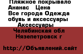 Пляжное покрывало Ананас › Цена ­ 1 200 - Все города Одежда, обувь и аксессуары » Аксессуары   . Челябинская обл.,Нязепетровск г.